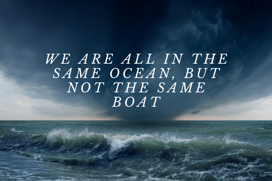 To be in similar circumstances or in the same position. We Are Not All In The Same Boat So Be Kind United Way Of Addison County