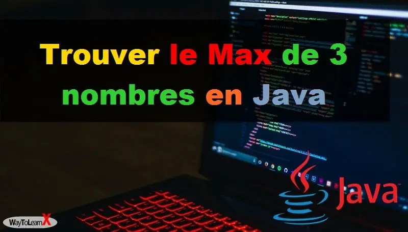 Trouver le Max de 3 nombres en Java - WayToLearnX