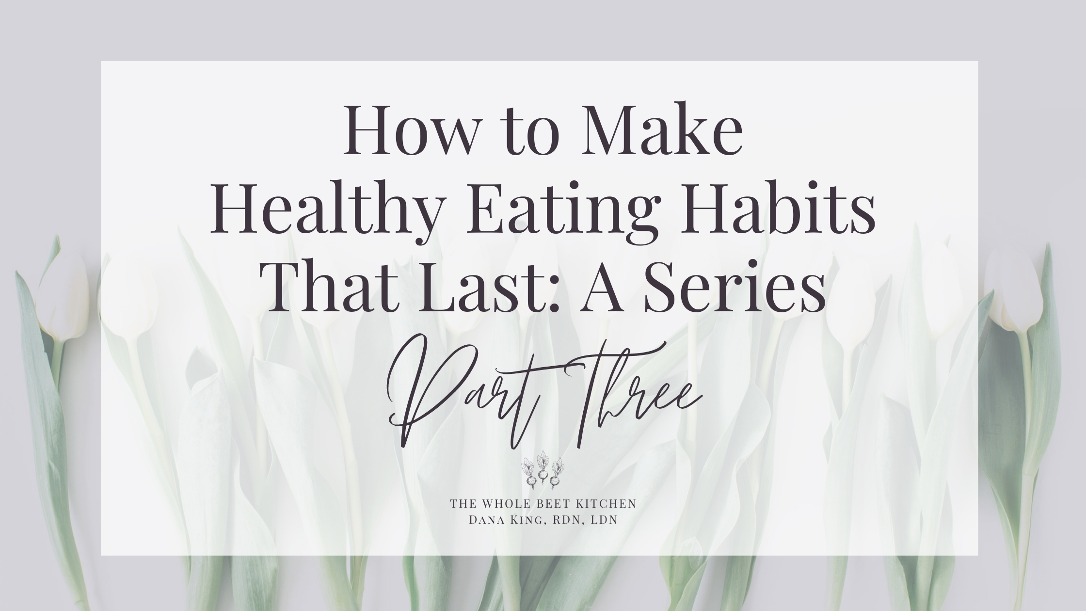 How to Make Healthy Eating Habits That Last Part 3: Making Changes That ...