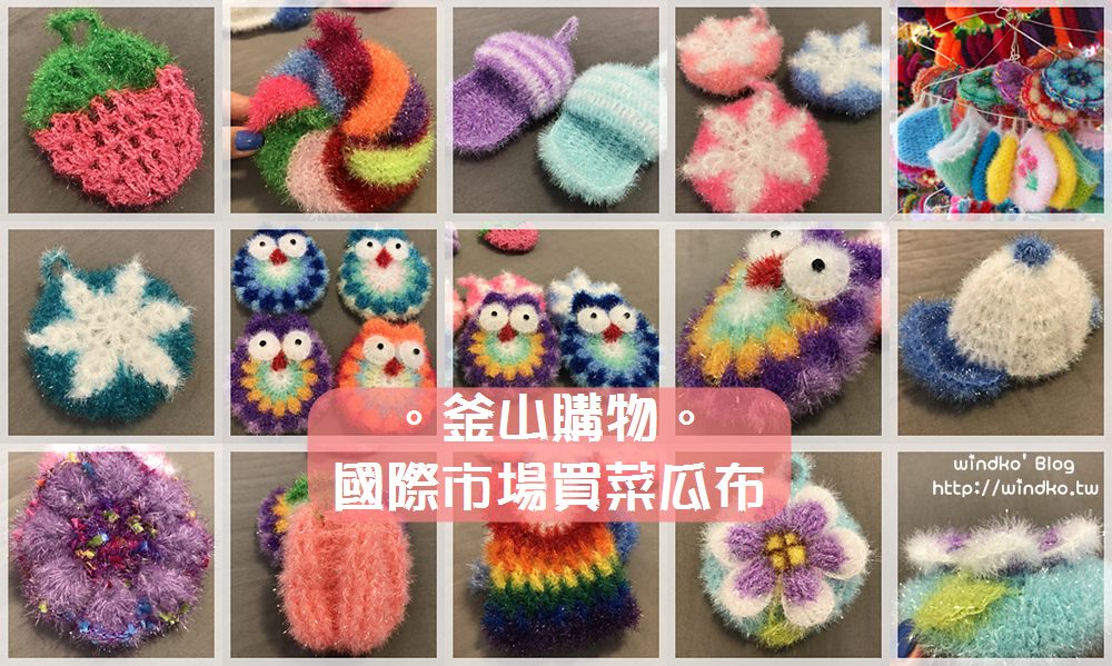 釜山購物∥ 國際市場買韓國菜瓜布수세미當伴手禮，手工編織洗碗布厚實且樣式多，色彩繽紛超可愛_신창모사新昌毛紗購入