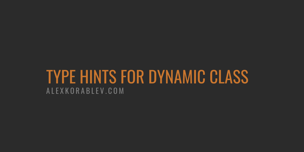 Alex Korablev Type Hints For Dynamic Class Creation