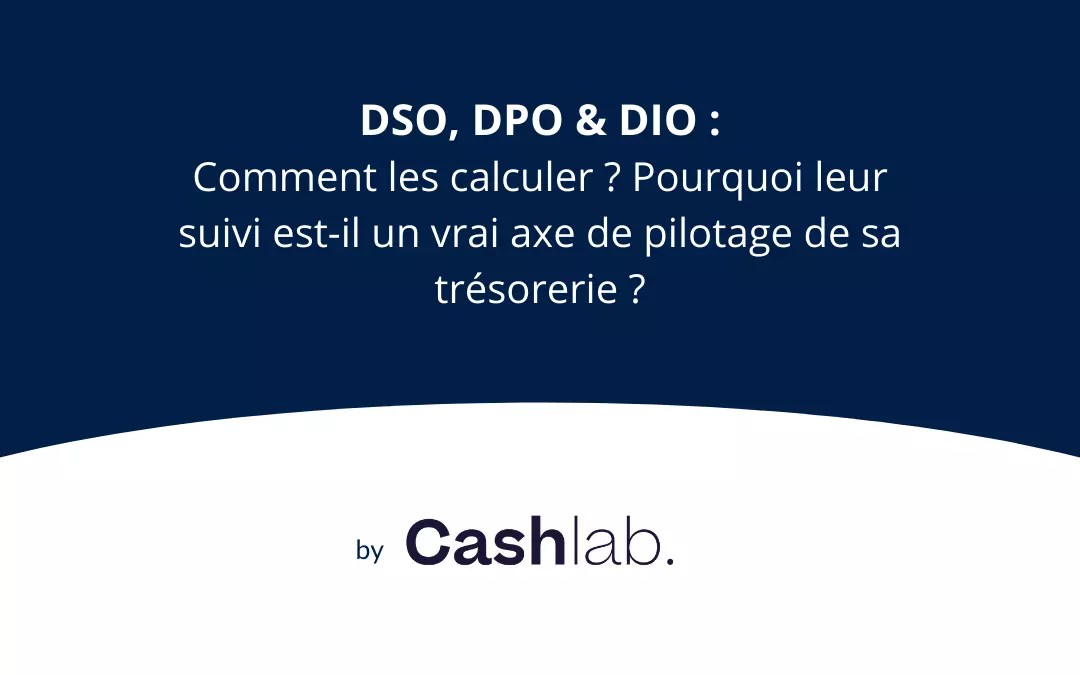 DSO DPO DIO : Leur suivi, un vrai axe de pilotage du cash ? - Cashlab