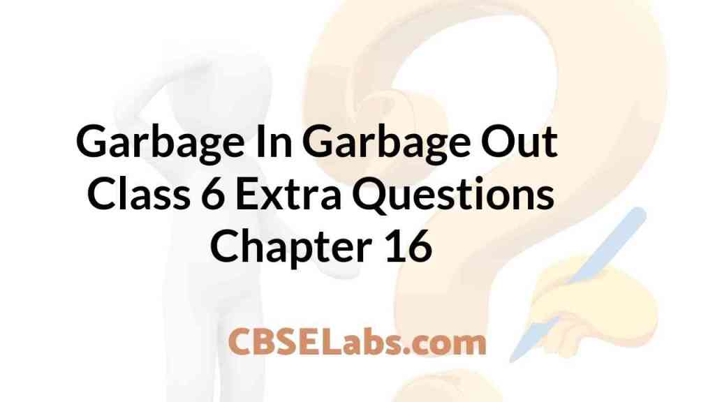 Garbage In Garbage Class 6 Extra Questions Science Chapter 16 CBSE Labs