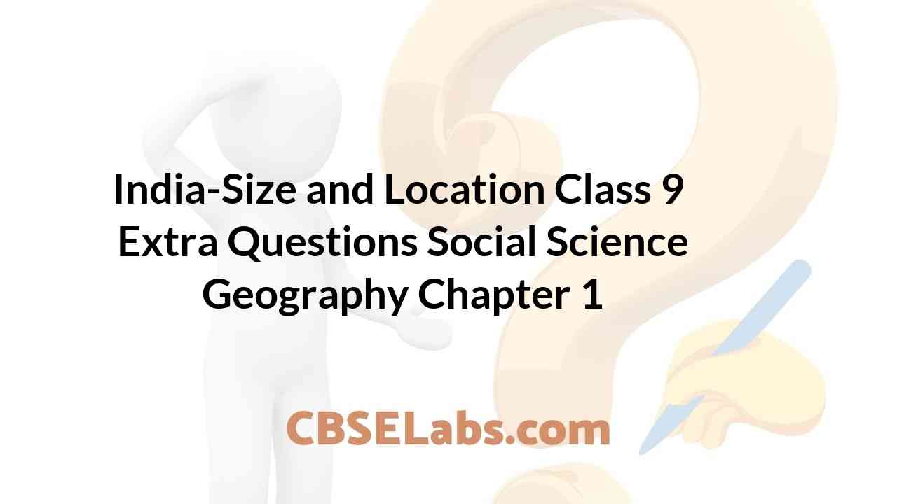 IndiaSize and Location Class 9 Extra Questions Geography Chapter 1