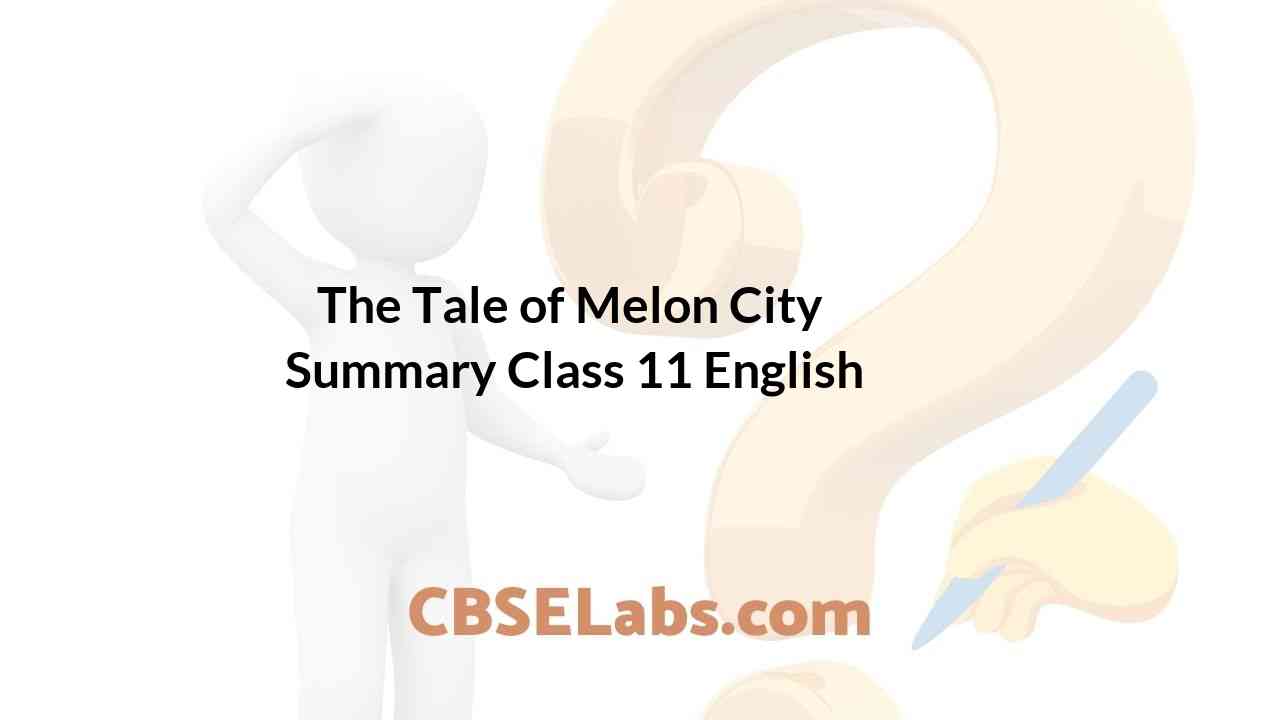 The Tale of Melon City Summary Class 11 English CBSE Labs