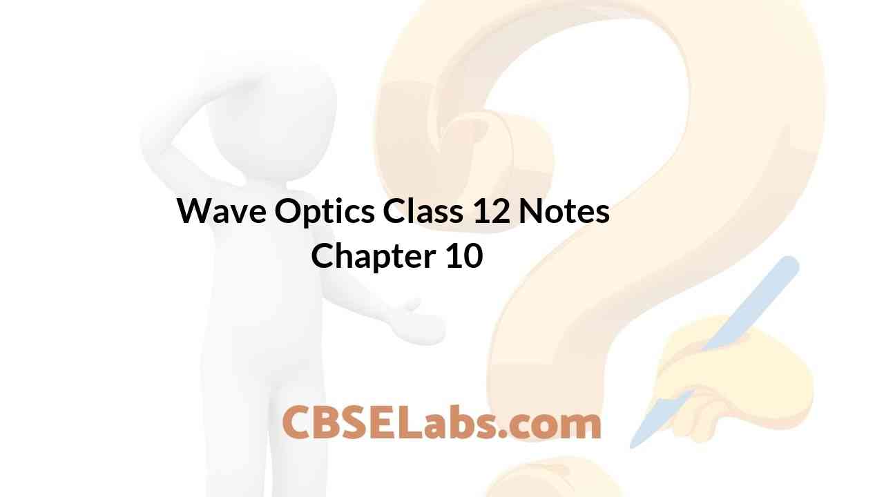Wave Optics Class 12 Notes Chapter 10 CBSE Labs