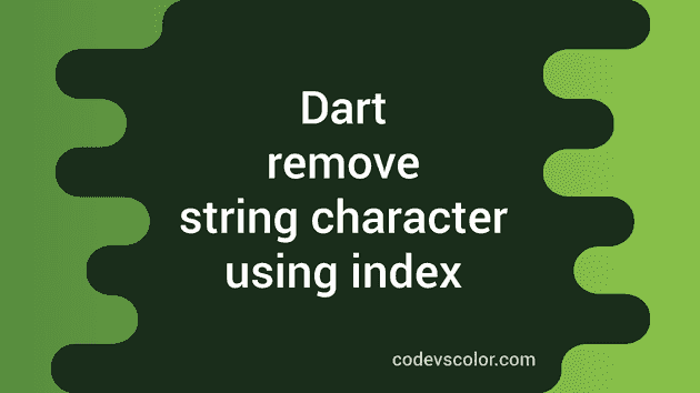 How To Remove String Character Using Index In Dart Codevscolor