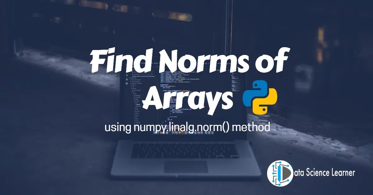 np linalg norm : A Numpy method to Find Norms of Arrays