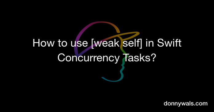 The right way to unwrap [weak self] in Swift Concurrency Duties? – Donny Wals