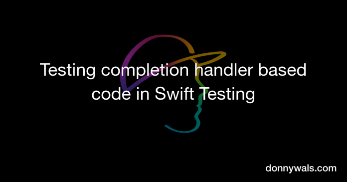 Testing completion handler based mostly code in Swift Testing – Donny Wals