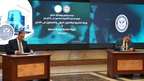 بروتوكول تعاون بين وزارة الخارجية وهيئة الرقابة المالية لتوسيع مظلة الحماية التأمينية للمصريين بالخارج 