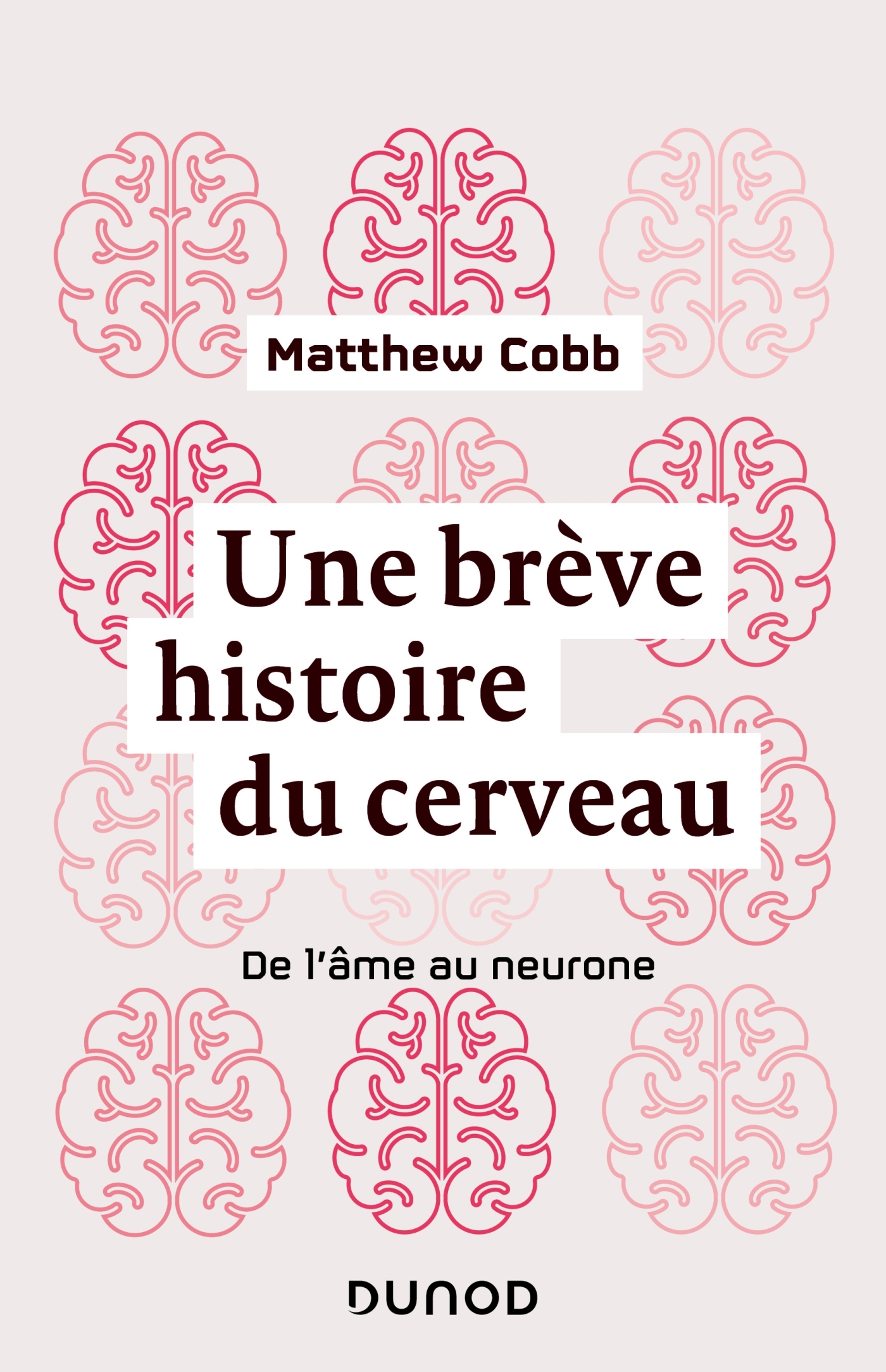 Une brève histoire du cerveau - De l’âme au neurone - Livre et ebook  Sciences de la vie et santé de Matthew Cobb - Dunod