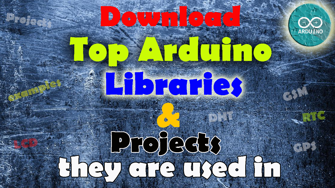 Arduino Libraries Download and Projects they are used in “Project codes”