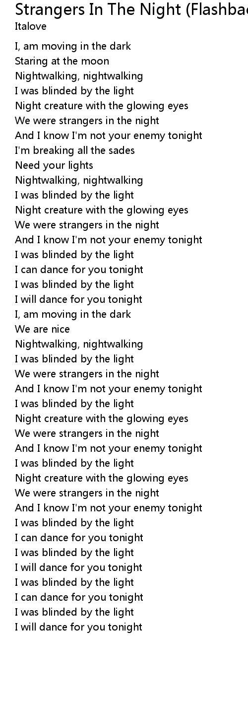 Hi there.the answer to your question is simple my friend.the song blinded by the light is not performed by the foreigner but by manfred . Strangers In The Night (Flashback Ri-Mix) Lyrics - Follow