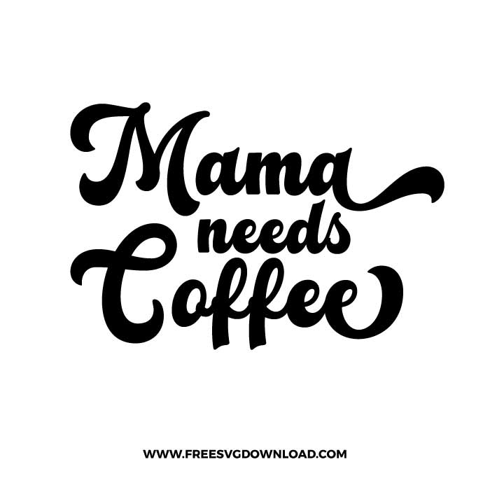 Free quotes to inspire and make you laugh. Mama Needs Coffee Svg Png Free Cut Files Download Mom Life Free Svg Download