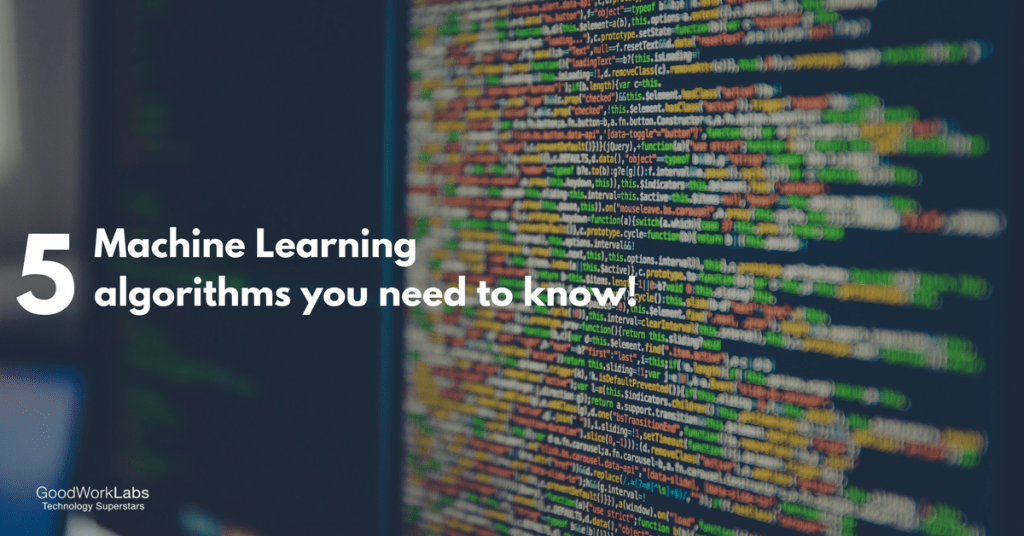 5 Machine Learning Algorithms you need to know! GoodWorkLabs Big