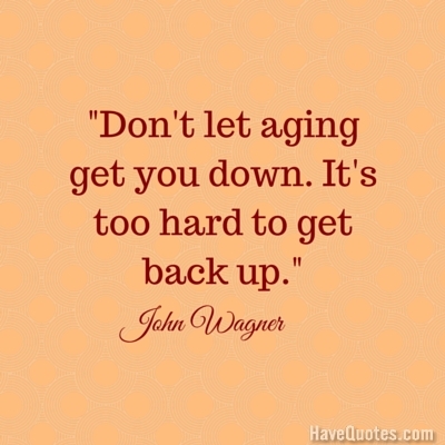Built especially for crossword puzzle aficionados looking for a highly demanding daily brain challenge! Dont Let Aging Get You Down Its Too Hard To Get Back Up Quote Life Quotes Love Quotes Funny Quotes And Inspire Quotes At Havequotes Com