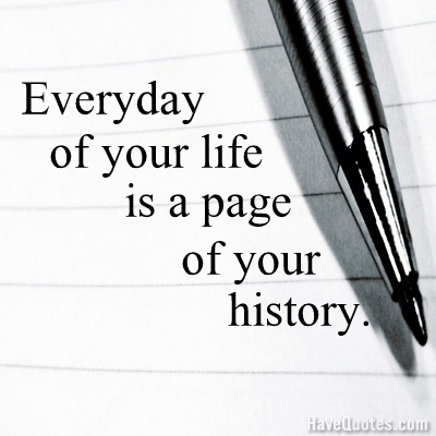 Unlike their european peers, the two supermajors in the united states, exxonmo. Everyday Of Your Life Is A Page Of Your History Quote Life Quotes Love Quotes Funny Quotes And Inspire Quotes At Havequotes Com