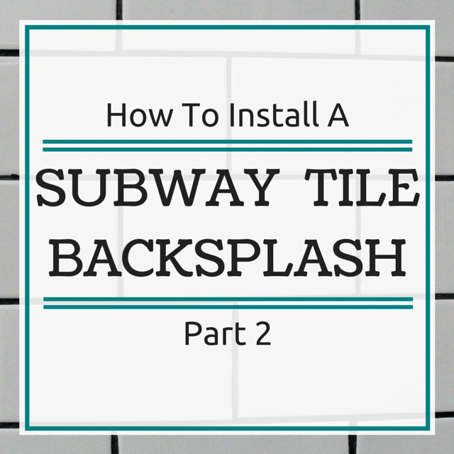 How To Install A Subway Tile Backsplash Part 2