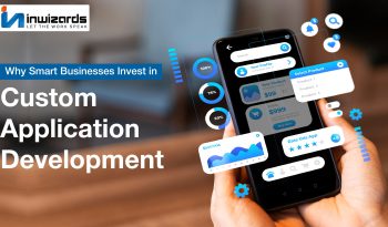 Why Smart Businesses Invest in Custom Application Development