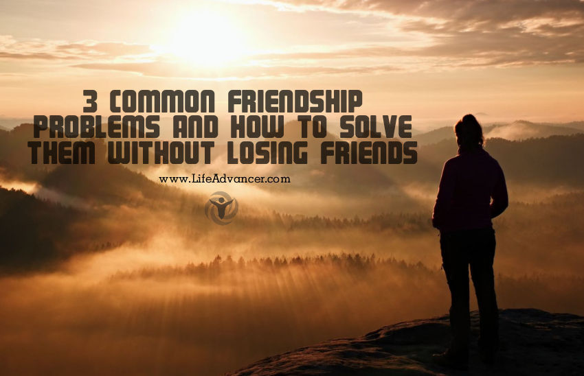 They are the ones who won't disappear when you're facing problems. 3 Common Friendship Problems and How to Solve Them without Losing Friends