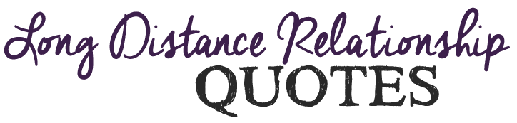 Inconveniently the most effective way to find out if you really love each other. she knew she loved him when home went from being a place to being a person. the people who are meant to be in your life will always gravitate back towards you, no … 160 Long Distance Relationship Quotes