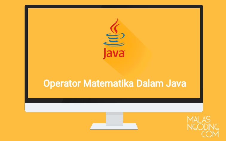 Tutorial Java Part 6 : Operator Matematika Dalam Java - Malas Ngoding