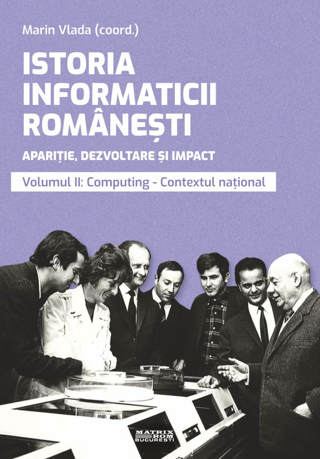 Istoria Informaticii Romanesti Apariţie Dezvoltare Si Impact Oameni Instituţii Concepte Teorii Si Tehnologii Vol 2 Matrix Rom