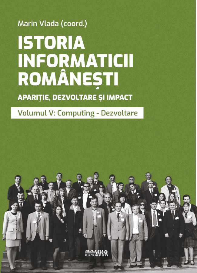 Istoria Informaticii Romanesti Aparitie Dezvoltare Si Impact Oameni Institutii Concepte Teorii Si Tehnologii Vol 5 Matrix Rom