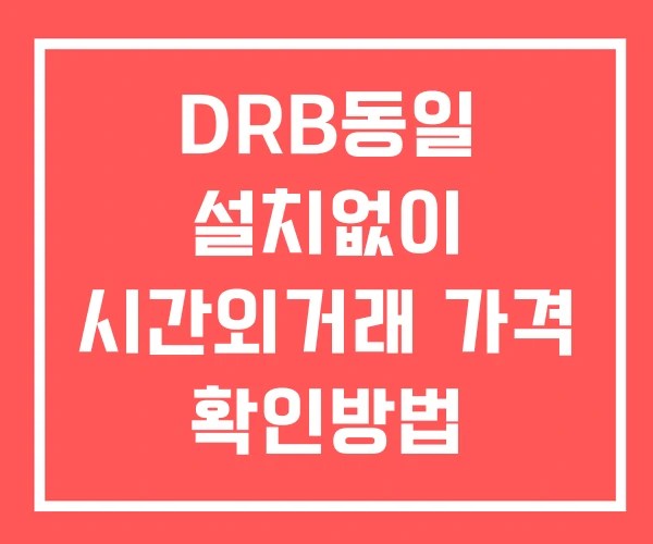 DRB동일 시간외 거래 및 단일가 뉴스 공시 보는방법 설치없이