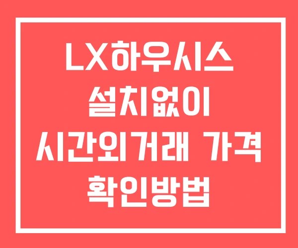 LX하우시스 시간외 거래 단일가 및 공시 뉴스 보는방법 설치없이