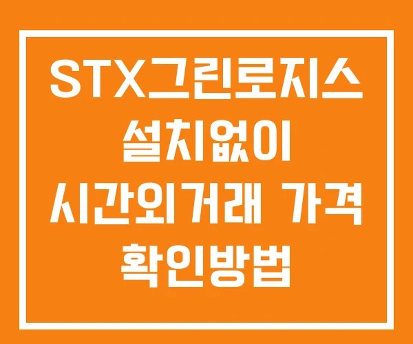 STX그린로지스 시간외 거래 및 단일가 공시 뉴스 확인 하는 법 설치없이