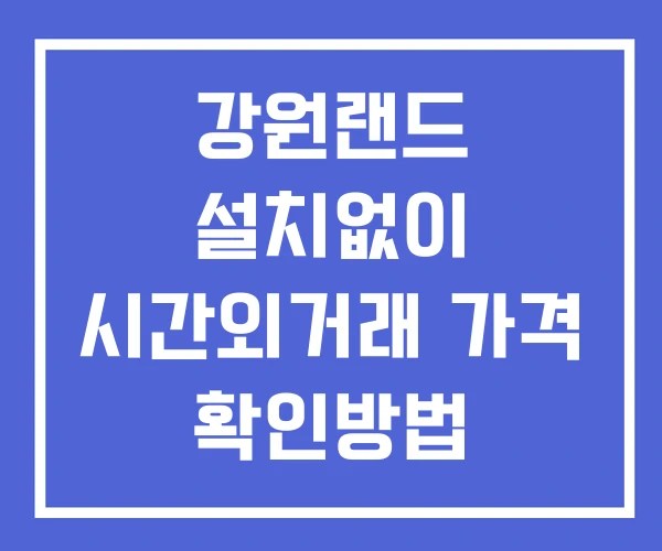 강원랜드 시간외 단일가 거래 및 뉴스 공시 보는방법 설치X