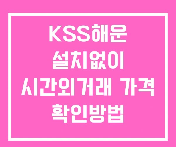 KSS해운 시간외 거래 및 단일가 공시 뉴스 확인방법 설치X