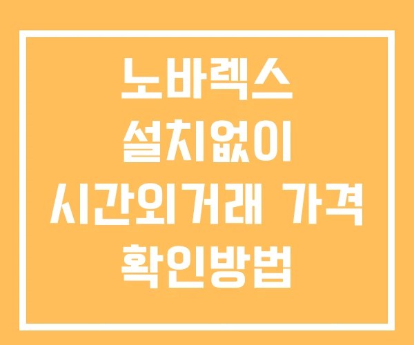노바렉스 시간외 거래 단일가 및 뉴스 공시 확인방법 설치X