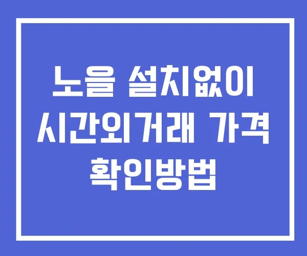 노을 시간외 거래 단일가 및 공시 뉴스 보는법 설치없이