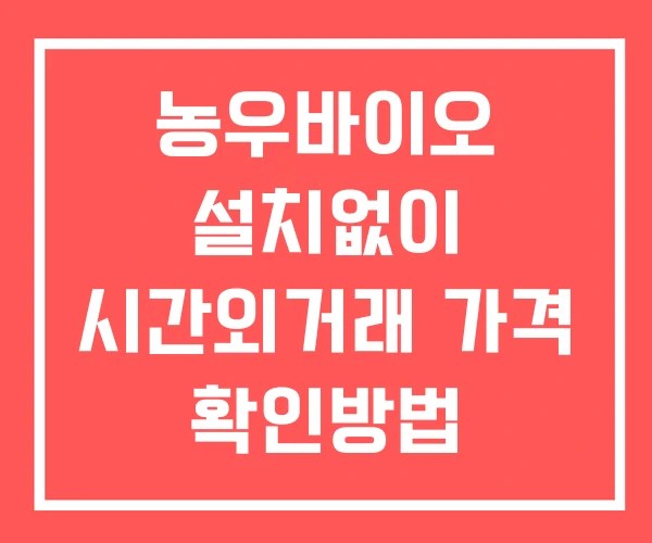 농우바이오 시간외 단일가 거래 및 뉴스 공시 확인 하는 법 설치X