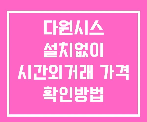 다원시스 시간외 거래 단일가 및 뉴스 공시 확인 하는 법 설치X