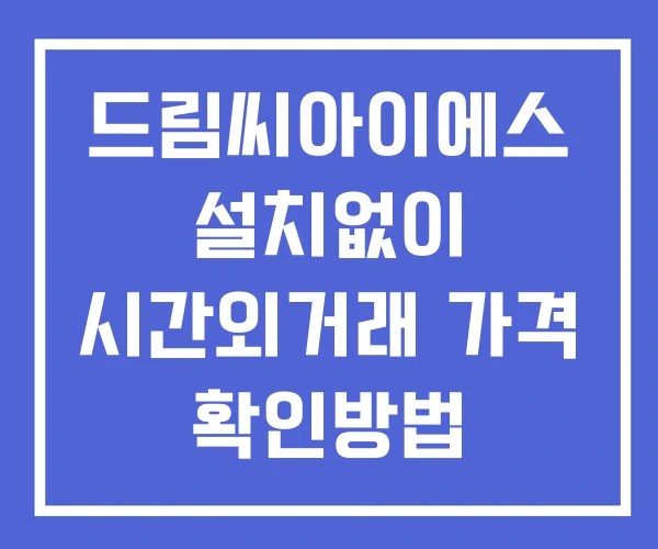 드림씨아이에스 시간외 거래 및 단일가 공시 뉴스 확인방법 설치없이