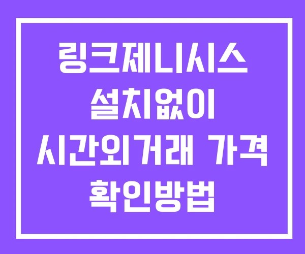 링크제니시스 시간외 거래 및 단일가 뉴스 공시 보는법 설치X