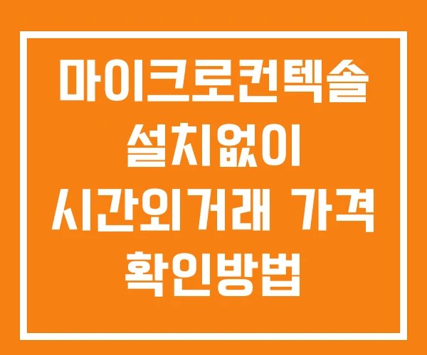 마이크로컨텍솔 시간외 거래 단일가 및 공시 뉴스 확인 하는 법 설치X