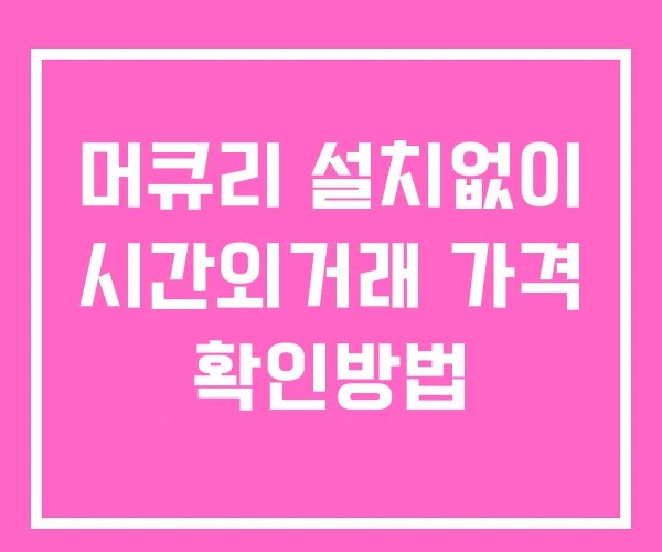 머큐리 시간외 거래 및 단일가 공시 뉴스 확인 하는 법 설치X