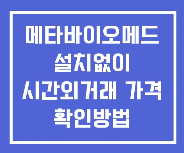 메타바이오메드 시간외 단일가 거래 및 공시 뉴스 확인 하는 법 설치X