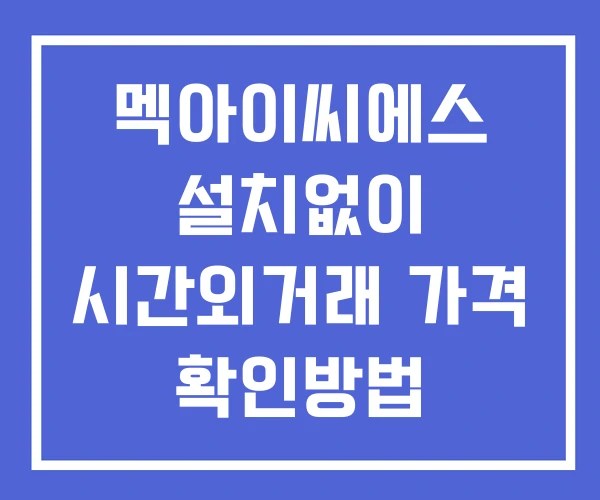 멕아이씨에스 시간외 단일가 거래 및 공시 뉴스 보는방법 설치X