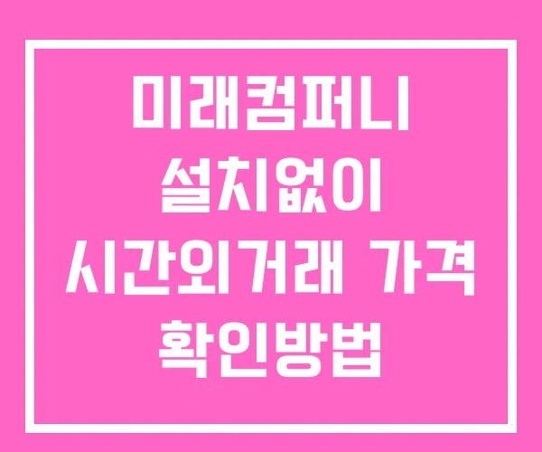 미래컴퍼니 시간외 거래 단일가 및 뉴스 공시 확인 하는 법 설치없이