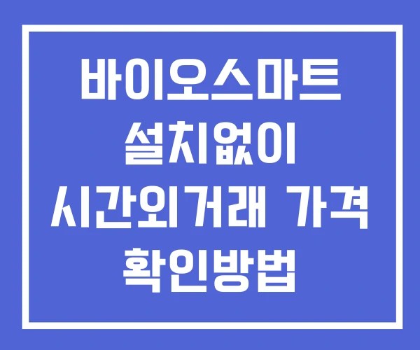 바이오스마트 시간외 단일가 거래 및 뉴스 공시 보는방법 설치없이