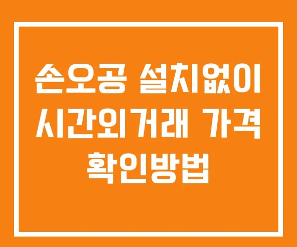 손오공 시간외 단일가 거래 및 공시 뉴스 보는방법 설치X
