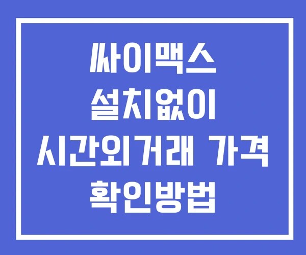 싸이맥스 시간외 단일가 거래 및 뉴스 공시 확인방법 설치없이