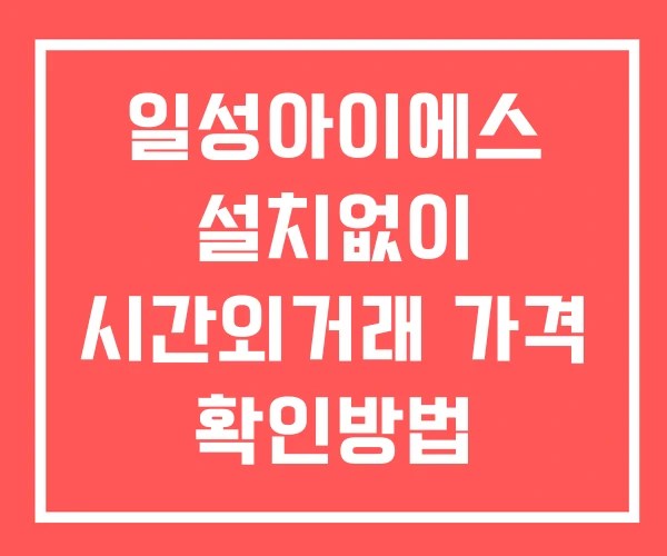 일성아이에스 시간외 거래 단일가 및 공시 뉴스 보는법 설치없이