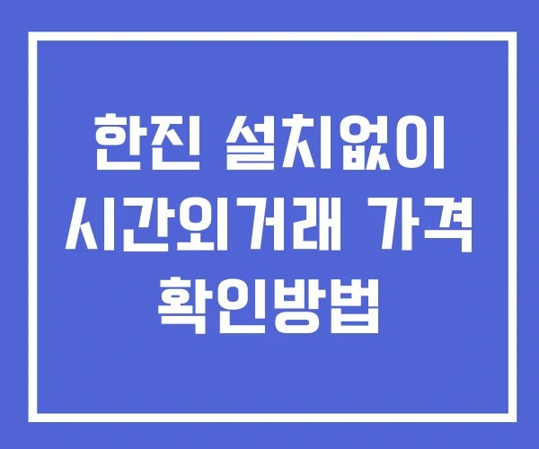 한진 시간외 거래 단일가 및 뉴스 공시 확인 하는 법 설치X